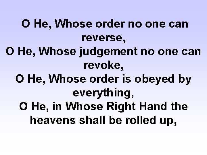 O He, Whose order no one can reverse, O He, Whose judgement no one