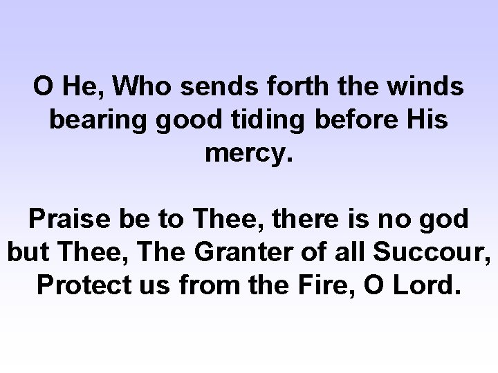 O He, Who sends forth the winds bearing good tiding before His mercy. Praise