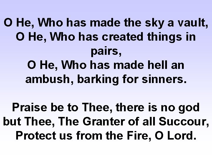 O He, Who has made the sky a vault, O He, Who has created