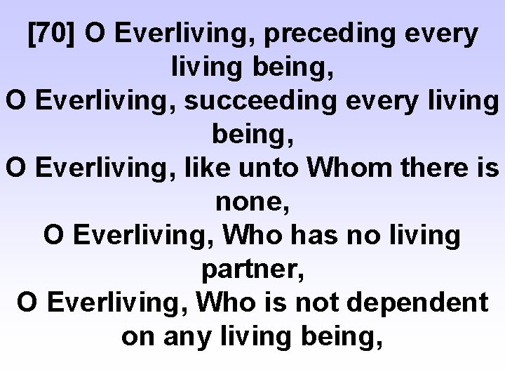 [70] O Everliving, preceding every living being, O Everliving, succeeding every living being, O