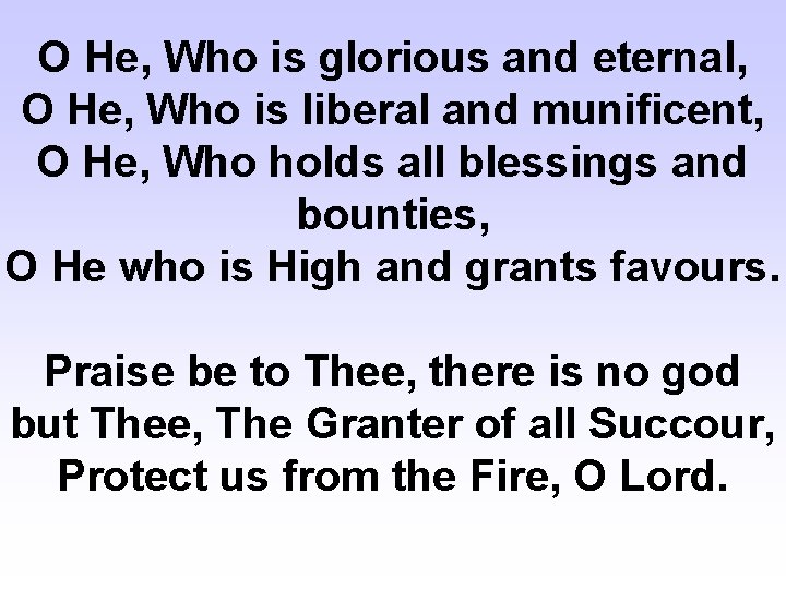 O He, Who is glorious and eternal, O He, Who is liberal and munificent,