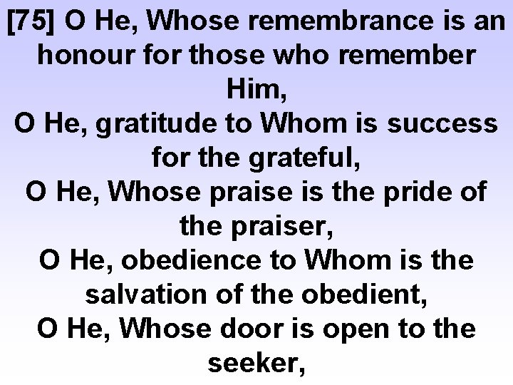 [75] O He, Whose remembrance is an honour for those who remember Him, O