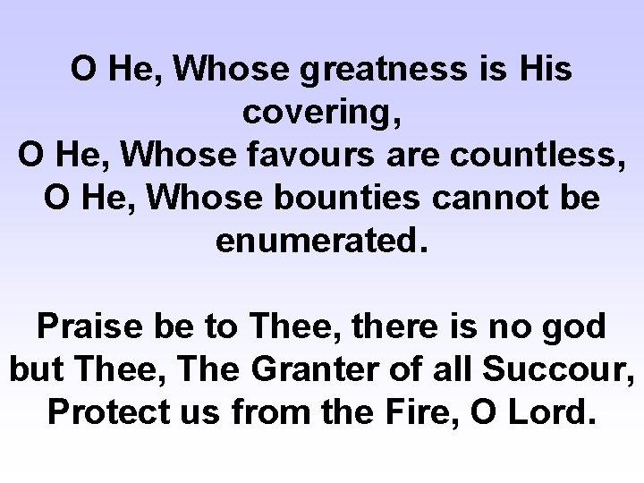 O He, Whose greatness is His covering, O He, Whose favours are countless, O