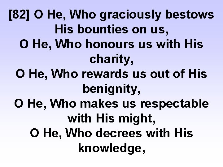 [82] O He, Who graciously bestows His bounties on us, O He, Who honours