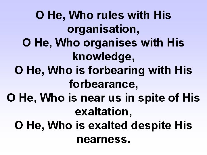 O He, Who rules with His organisation, O He, Who organises with His knowledge,