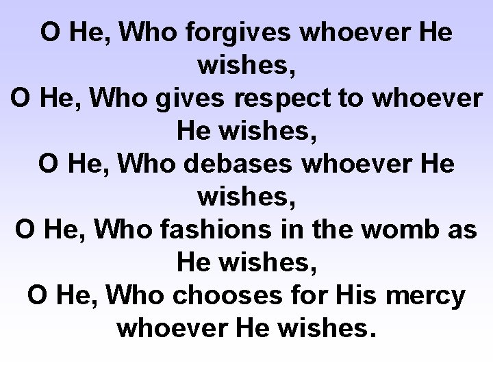 O He, Who forgives whoever He wishes, O He, Who gives respect to whoever