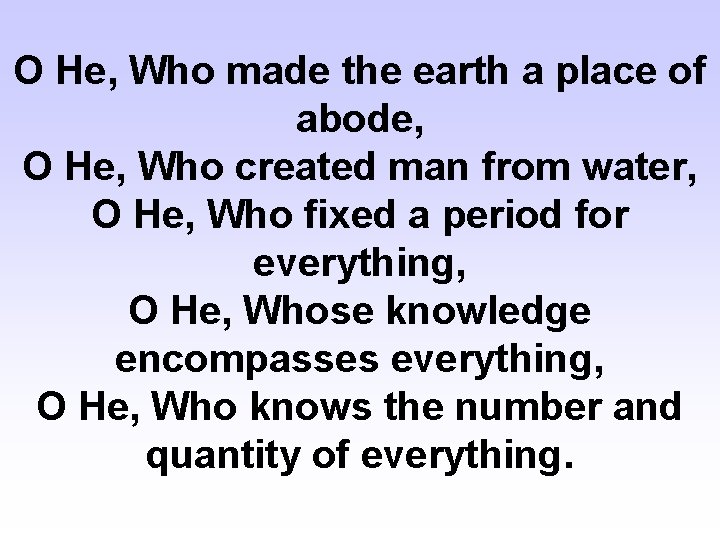 O He, Who made the earth a place of abode, O He, Who created