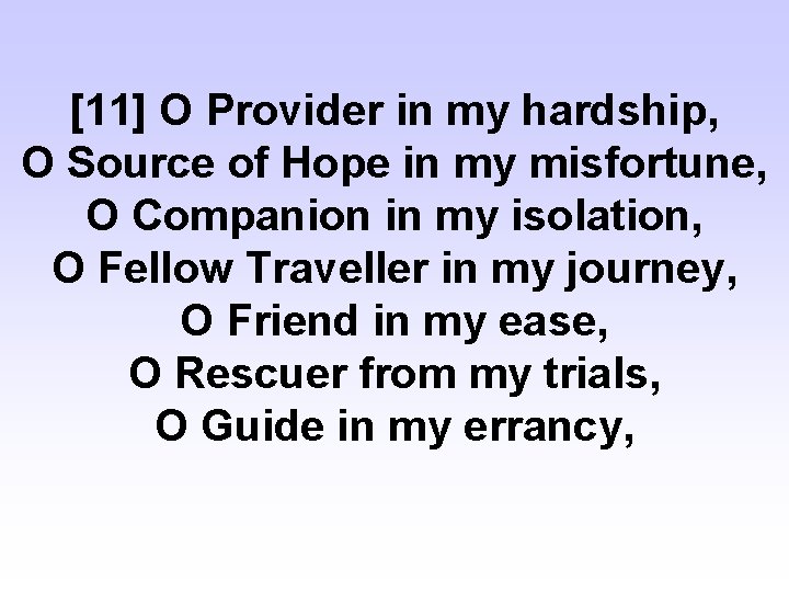 [11] O Provider in my hardship, O Source of Hope in my misfortune, O