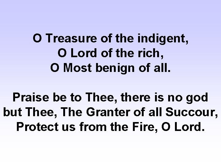 O Treasure of the indigent, O Lord of the rich, O Most benign of