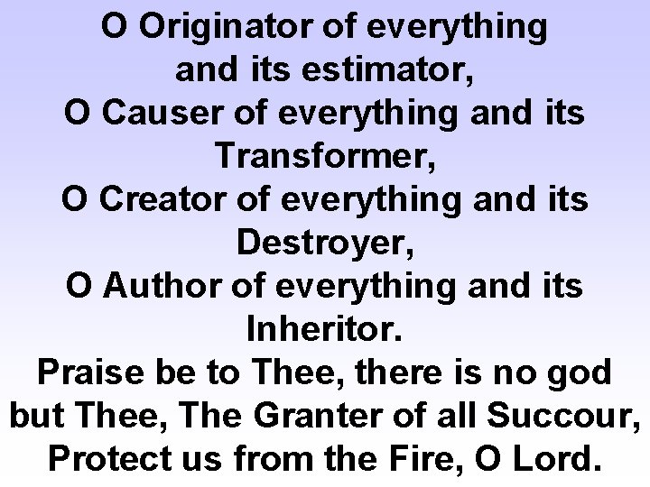 O Originator of everything and its estimator, O Causer of everything and its Transformer,