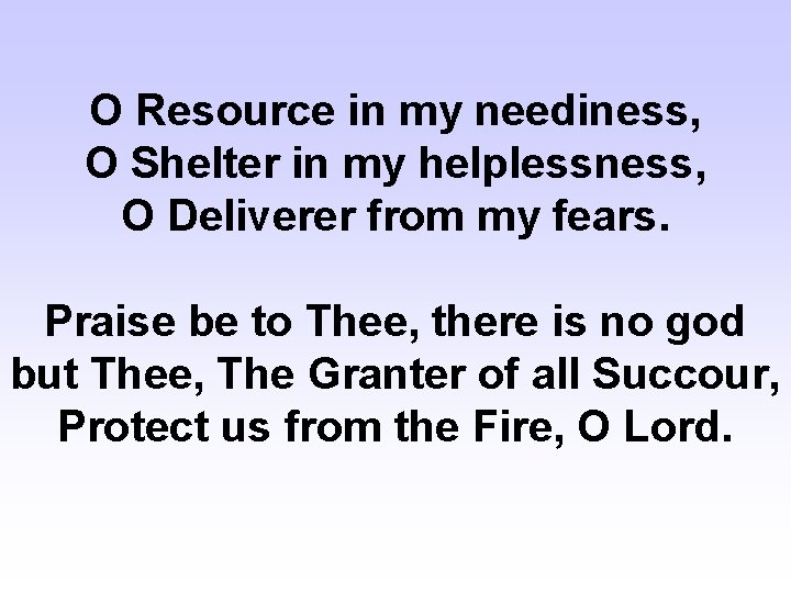 O Resource in my neediness, O Shelter in my helplessness, O Deliverer from my