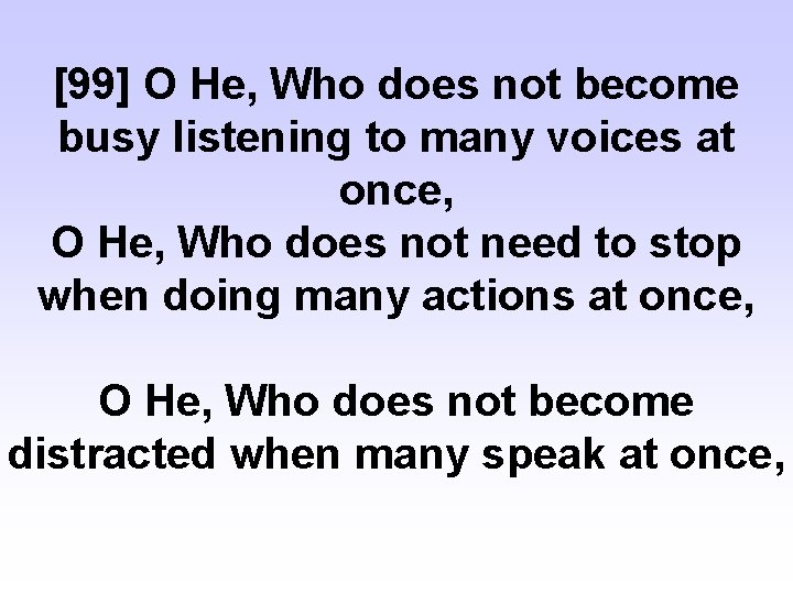 [99] O He, Who does not become busy listening to many voices at once,