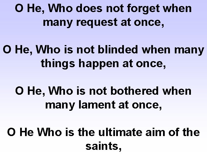 O He, Who does not forget when many request at once, O He, Who