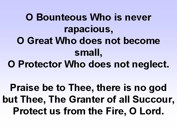 O Bounteous Who is never rapacious, O Great Who does not become small, O