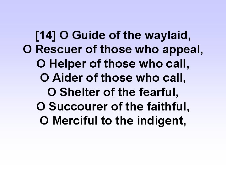 [14] O Guide of the waylaid, O Rescuer of those who appeal, O Helper