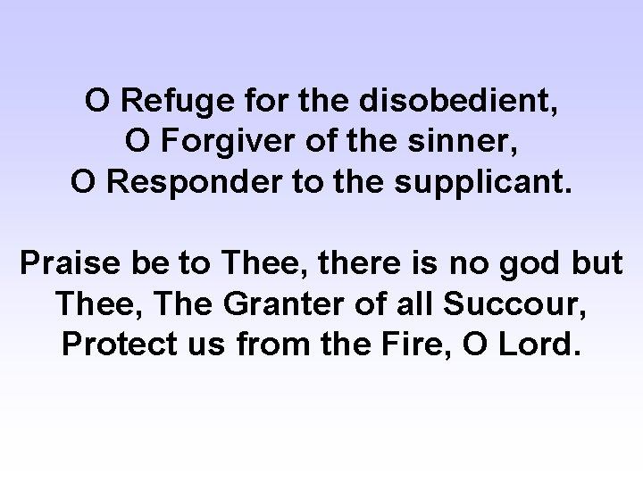 O Refuge for the disobedient, O Forgiver of the sinner, O Responder to the