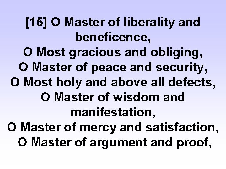 [15] O Master of liberality and beneficence, O Most gracious and obliging, O Master