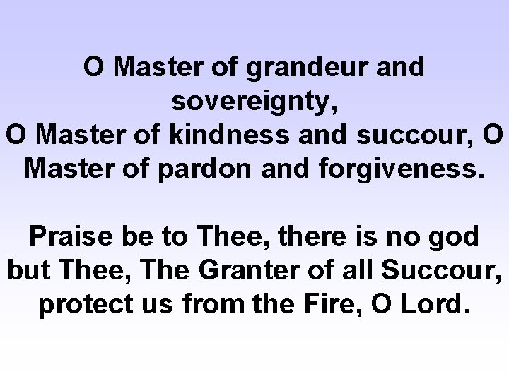 O Master of grandeur and sovereignty, O Master of kindness and succour, O Master