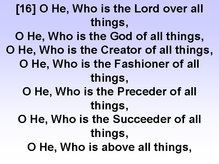 [16] O He, Who is the Lord over all things, O He, Who is