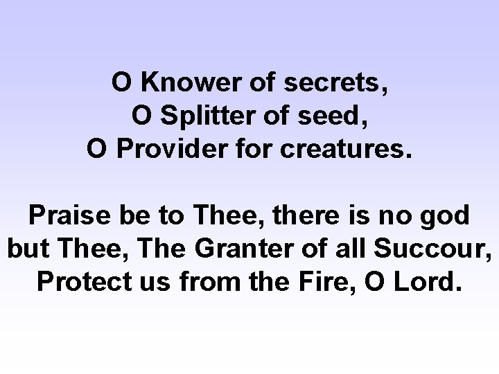 O Knower of secrets, O Splitter of seed, O Provider for creatures. Praise be