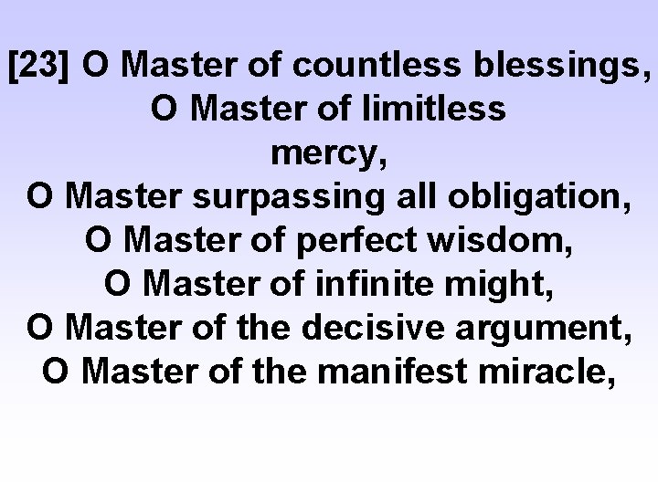 [23] O Master of countless blessings, O Master of limitless mercy, O Master surpassing