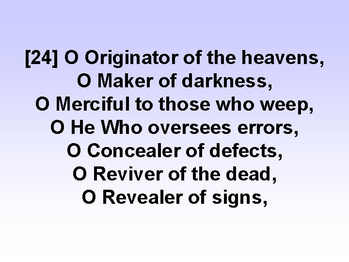 [24] O Originator of the heavens, O Maker of darkness, O Merciful to those