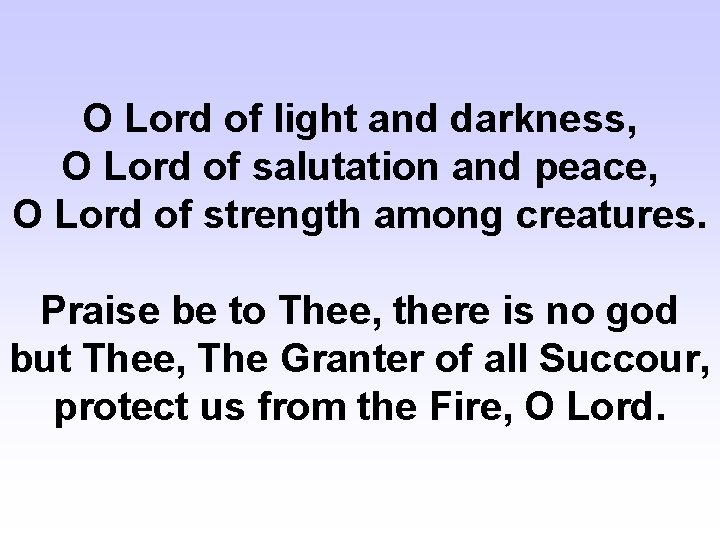 O Lord of light and darkness, O Lord of salutation and peace, O Lord