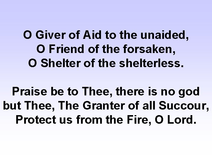 O Giver of Aid to the unaided, O Friend of the forsaken, O Shelter