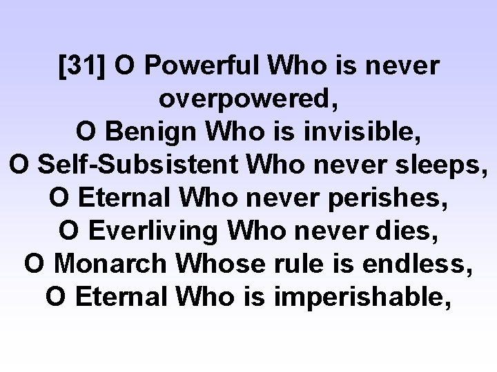 [31] O Powerful Who is never overpowered, O Benign Who is invisible, O Self-Subsistent