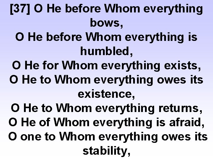 [37] O He before Whom everything bows, O He before Whom everything is humbled,