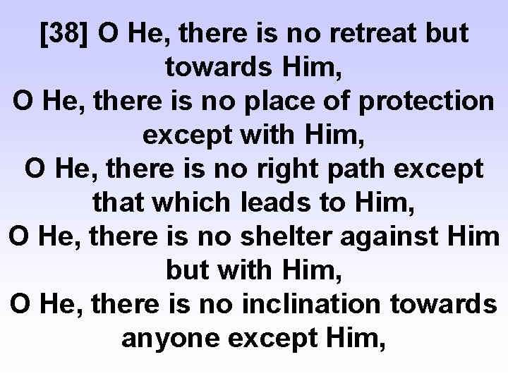 [38] O He, there is no retreat but towards Him, O He, there is