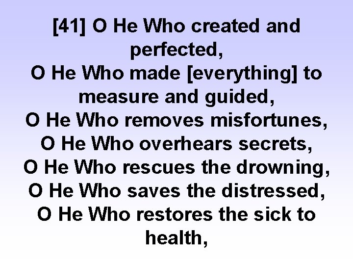 [41] O He Who created and perfected, O He Who made [everything] to measure