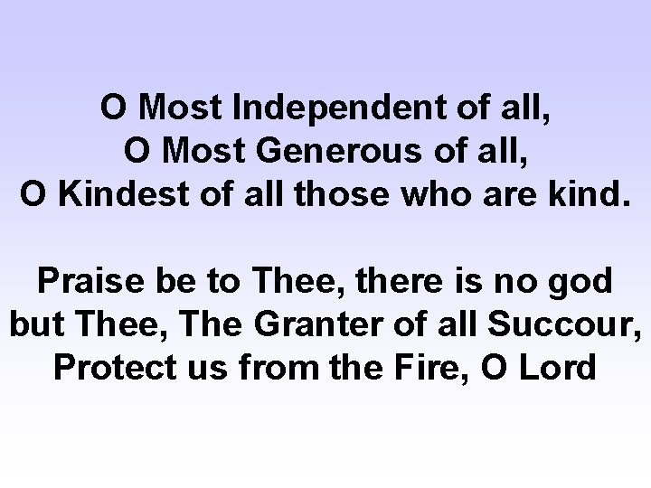 O Most Independent of all, O Most Generous of all, O Kindest of all