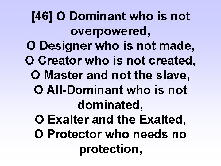 [46] O Dominant who is not overpowered, O Designer who is not made, O