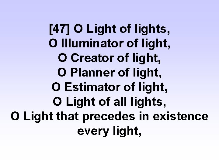 [47] O Light of lights, O Illuminator of light, O Creator of light, O