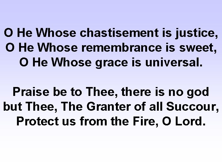 O He Whose chastisement is justice, O He Whose remembrance is sweet, O He