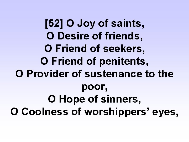 [52] O Joy of saints, O Desire of friends, O Friend of seekers, O