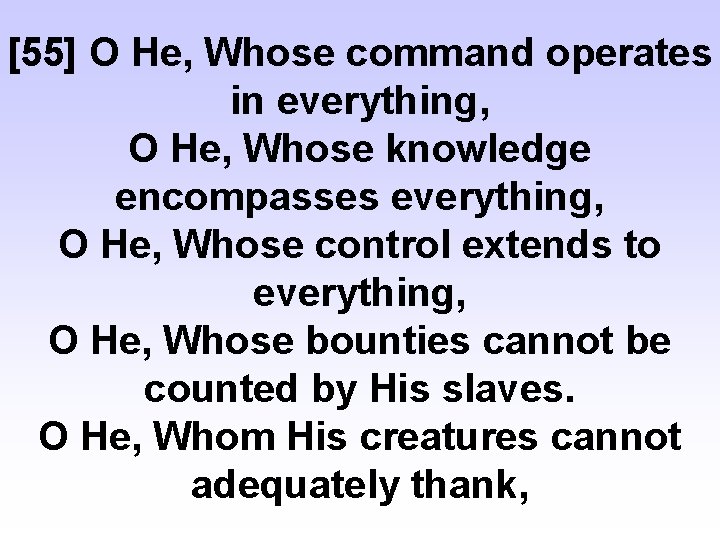[55] O He, Whose command operates in everything, O He, Whose knowledge encompasses everything,