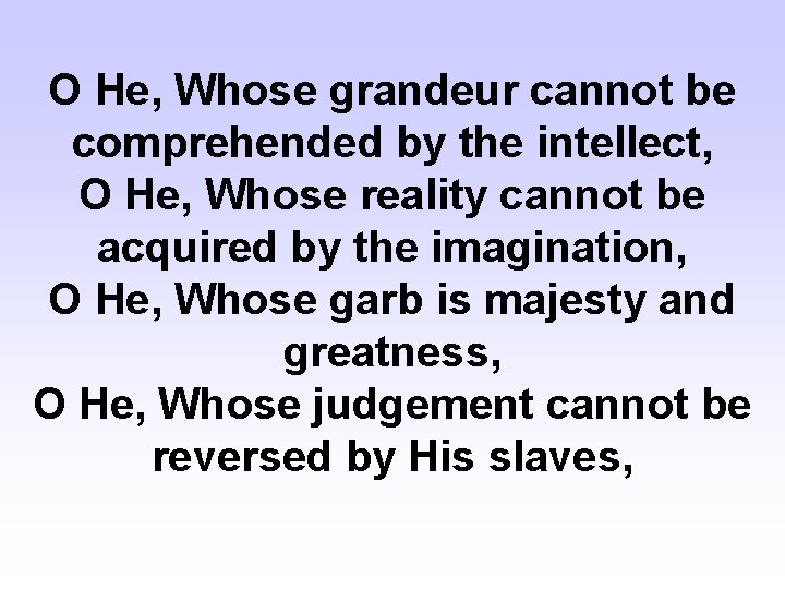 O He, Whose grandeur cannot be comprehended by the intellect, O He, Whose reality