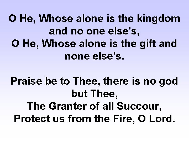 O He, Whose alone is the kingdom and no one else's, O He, Whose