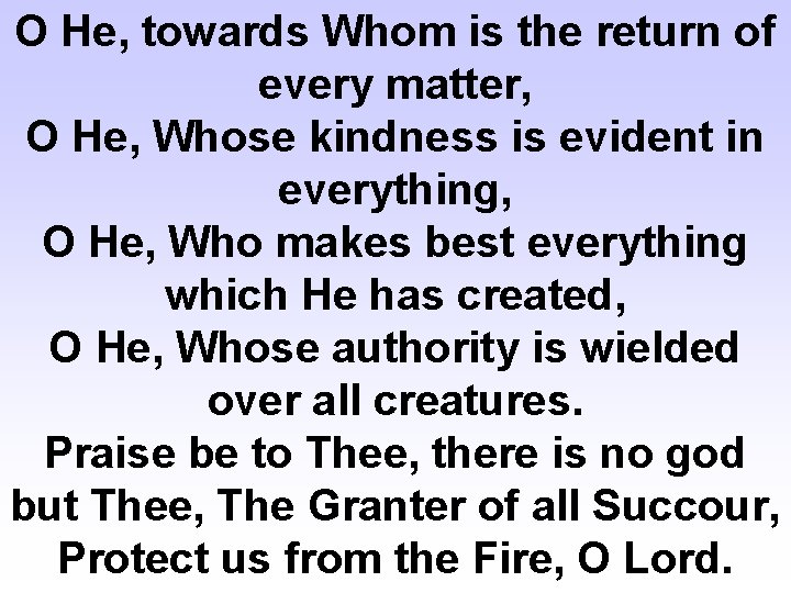 O He, towards Whom is the return of every matter, O He, Whose kindness