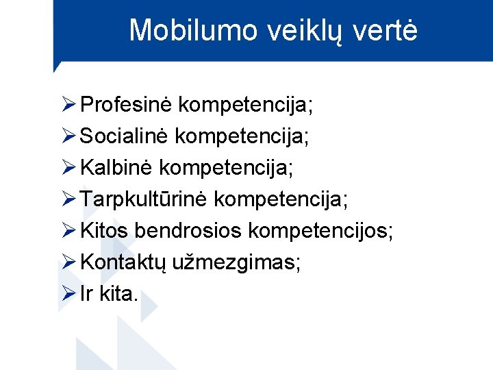 Mobilumo veiklų vertė Ø Profesinė kompetencija; Ø Socialinė kompetencija; Ø Kalbinė kompetencija; Ø Tarpkultūrinė