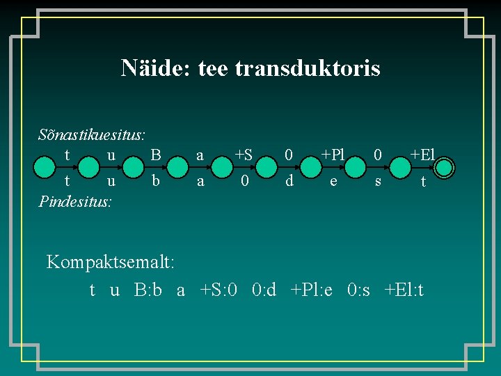 Näide: tee transduktoris Sõnastikuesitus: t u B t u Pindesitus: b a +S 0