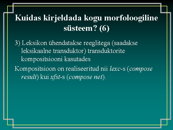 Kuidas kirjeldada kogu morfoloogiline süsteem? (6) 3) Leksikon ühendatakse reeglitega (saadakse leksikaalne transduktor) transduktorite