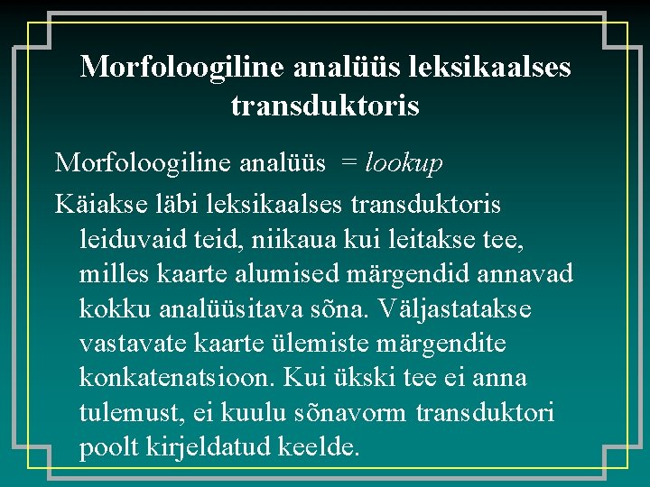 Morfoloogiline analüüs leksikaalses transduktoris Morfoloogiline analüüs = lookup Käiakse läbi leksikaalses transduktoris leiduvaid teid,