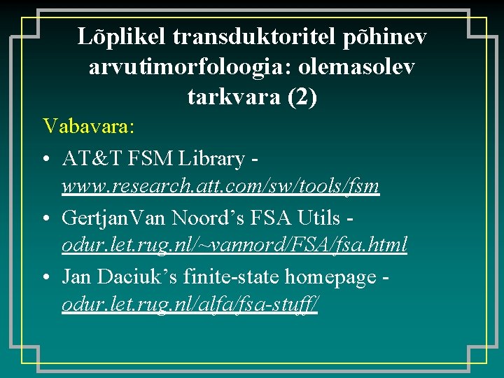 Lõplikel transduktoritel põhinev arvutimorfoloogia: olemasolev tarkvara (2) Vabavara: • AT&T FSM Library www. research.