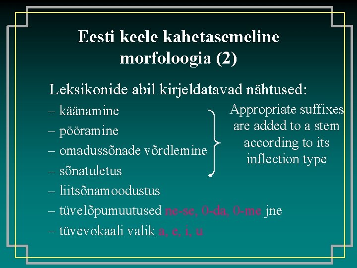 Eesti keele kahetasemeline morfoloogia (2) Leksikonide abil kirjeldatavad nähtused: Appropriate suffixes – käänamine are