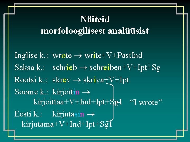 Näiteid morfoloogilisest analüüsist Inglise k. : wrote write+V+Past. Ind Saksa k. : schrieb schreiben+V+Ipt+Sg