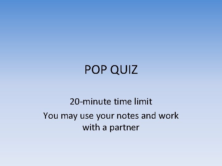 POP QUIZ 20 -minute time limit You may use your notes and work with