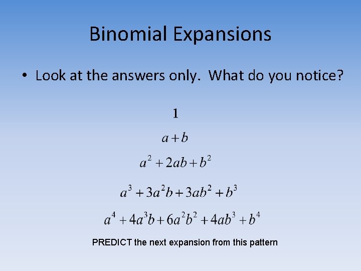Binomial Expansions • Look at the answers only. What do you notice? PREDICT the
